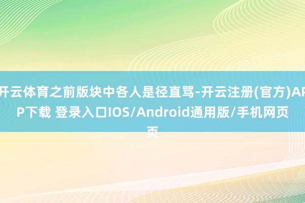 开云体育之前版块中各人是径直骂-开云注册(官方)APP下载 登录入口IOS/Android通用版/手机网页