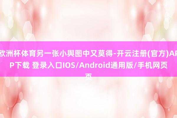 欧洲杯体育另一张小舆图中又莫得-开云注册(官方)APP下载 登录入口IOS/Android通用版/手机网页