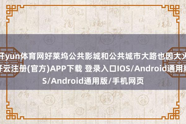 开yun体育网好莱坞公共影城和公共城市大路也因大火暂停贸易-开云注册(官方)APP下载 登录入口IOS/Android通用版/手机网页