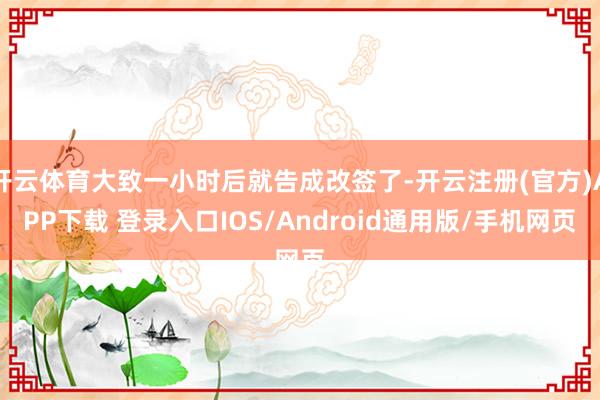 开云体育大致一小时后就告成改签了-开云注册(官方)APP下载 登录入口IOS/Android通用版/手机网页