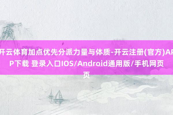 开云体育加点优先分派力量与体质-开云注册(官方)APP下载 登录入口IOS/Android通用版/手机网页